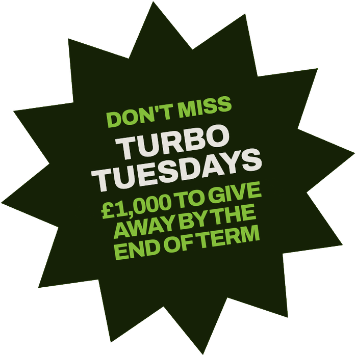 Don't miss Turbo Tuesdays. £1,000 to give away by the end of term.